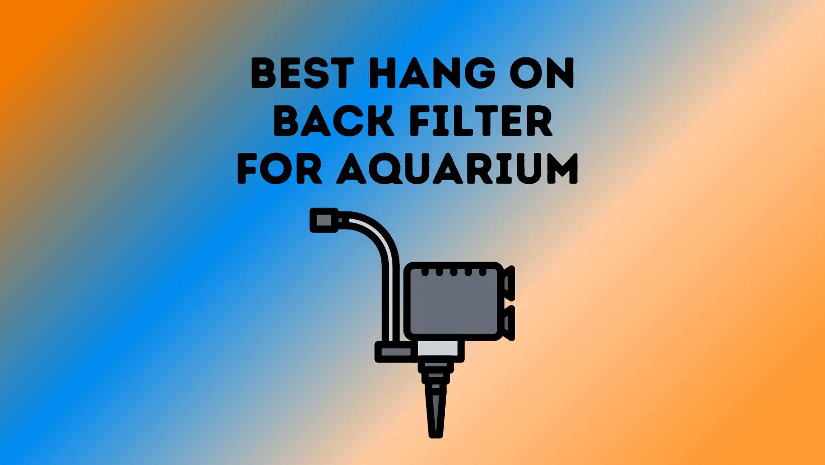 Best Hang On Back Filter for All Aquarium Sizes